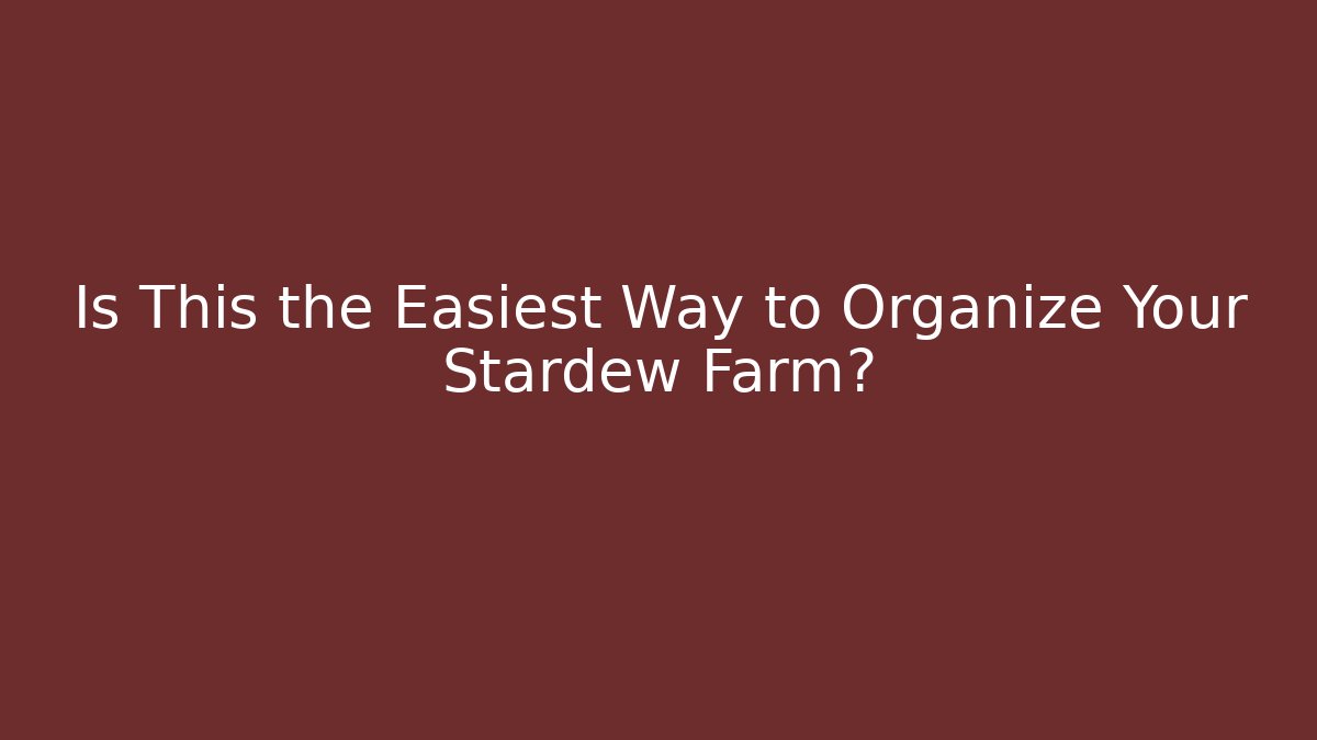 Is This the Easiest Way to Organize Your Stardew Farm?