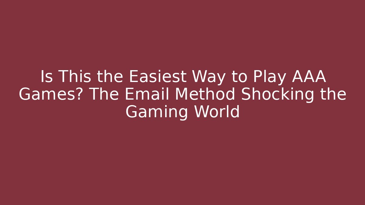 Is This the Easiest Way to Play AAA Games? The Email Method Shocking the Gaming World