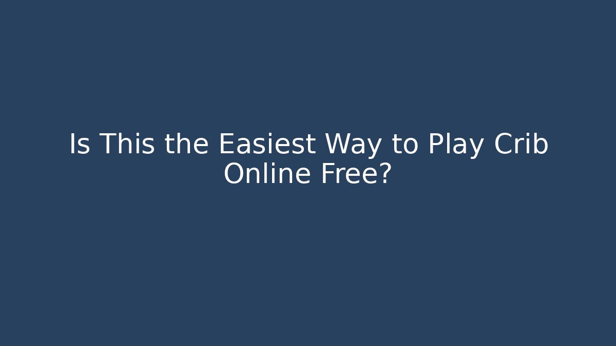 Is This the Easiest Way to Play Crib Online Free?