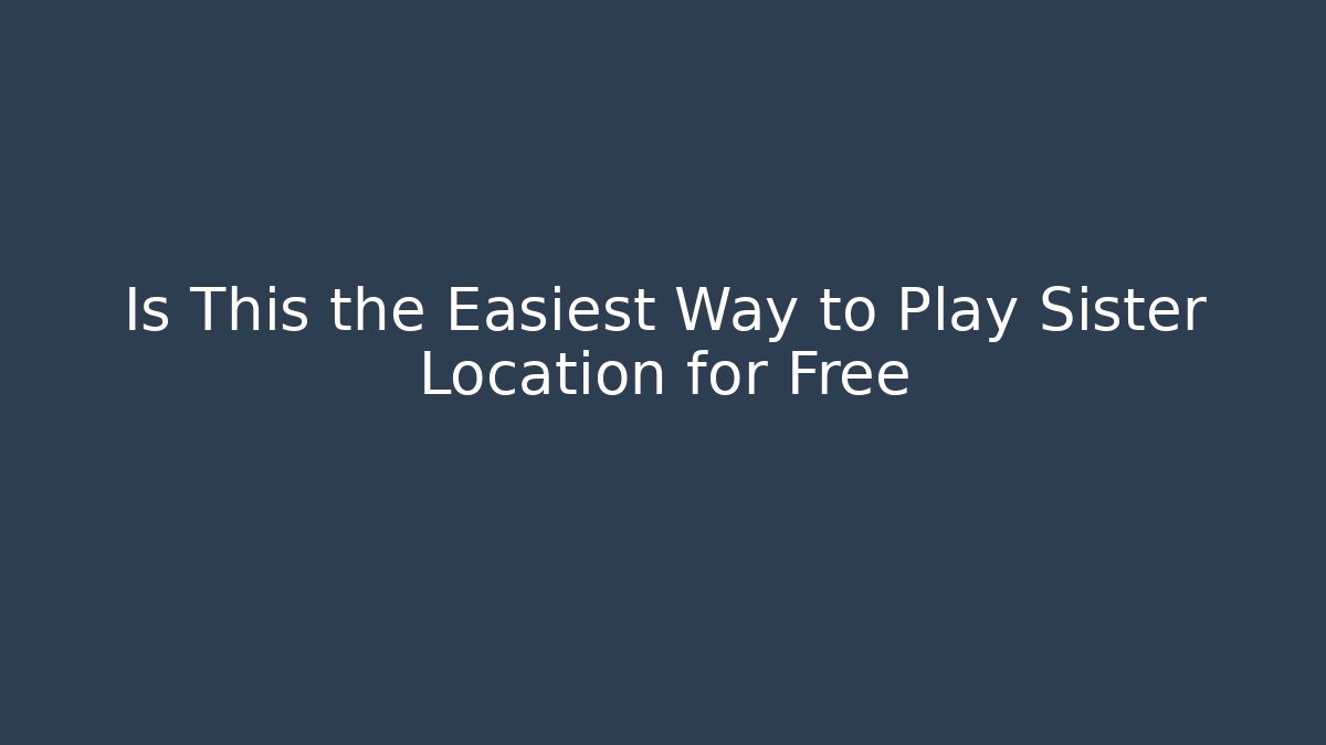 Is This the Easiest Way to Play Sister Location for Free
