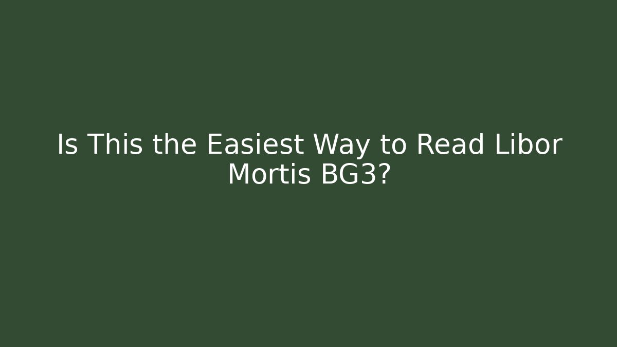 Is This the Easiest Way to Read Libor Mortis BG3?