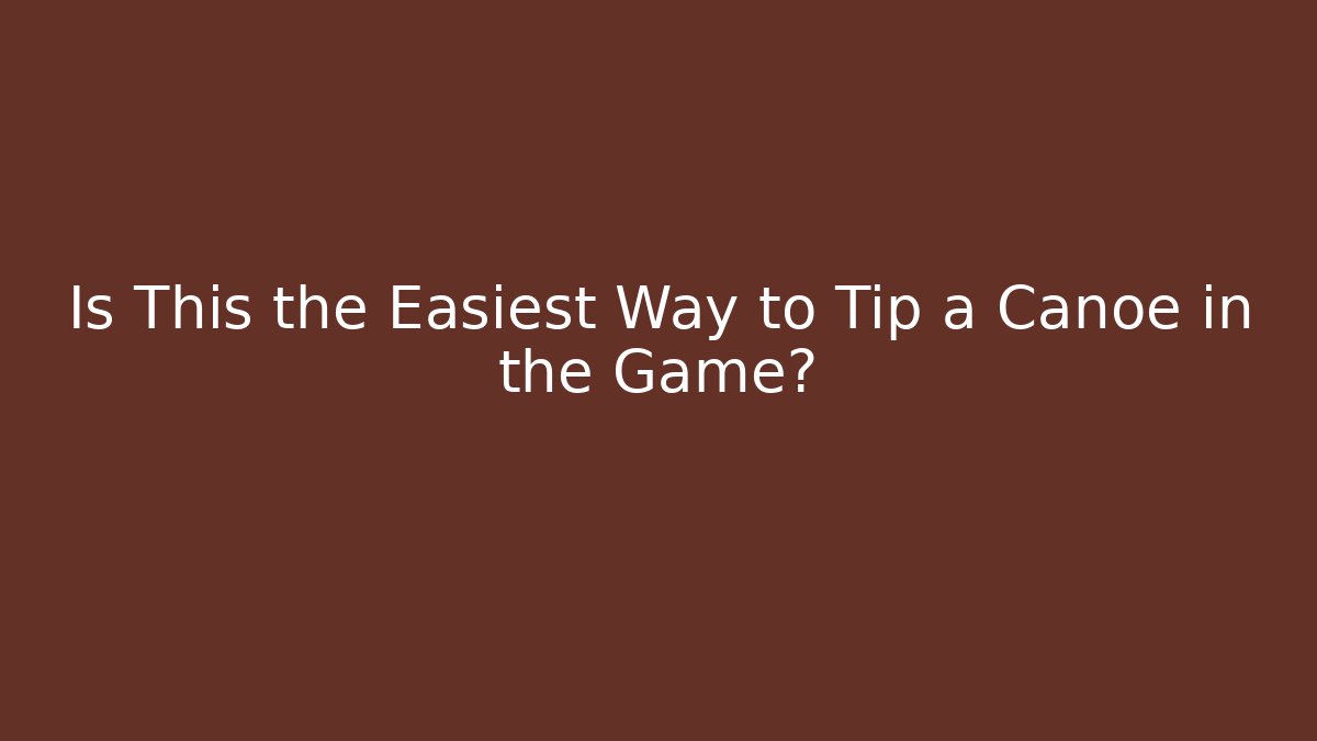 Is This the Easiest Way to Tip a Canoe in the Game?