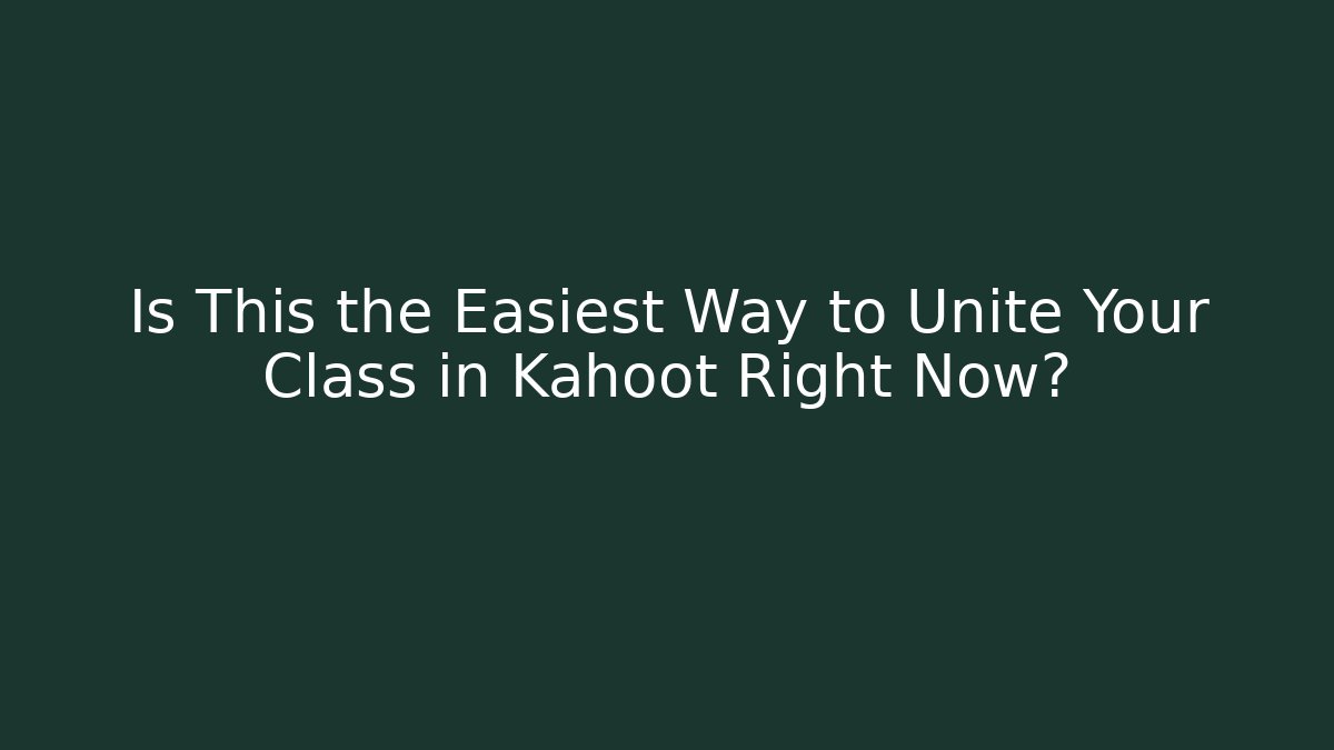 Is This the Easiest Way to Unite Your Class in Kahoot Right Now?