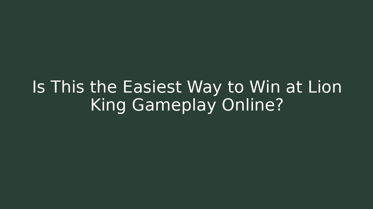 Is This the Easiest Way to Win at Lion King Gameplay Online?