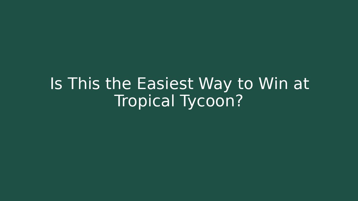 Is This the Easiest Way to Win at Tropical Tycoon?