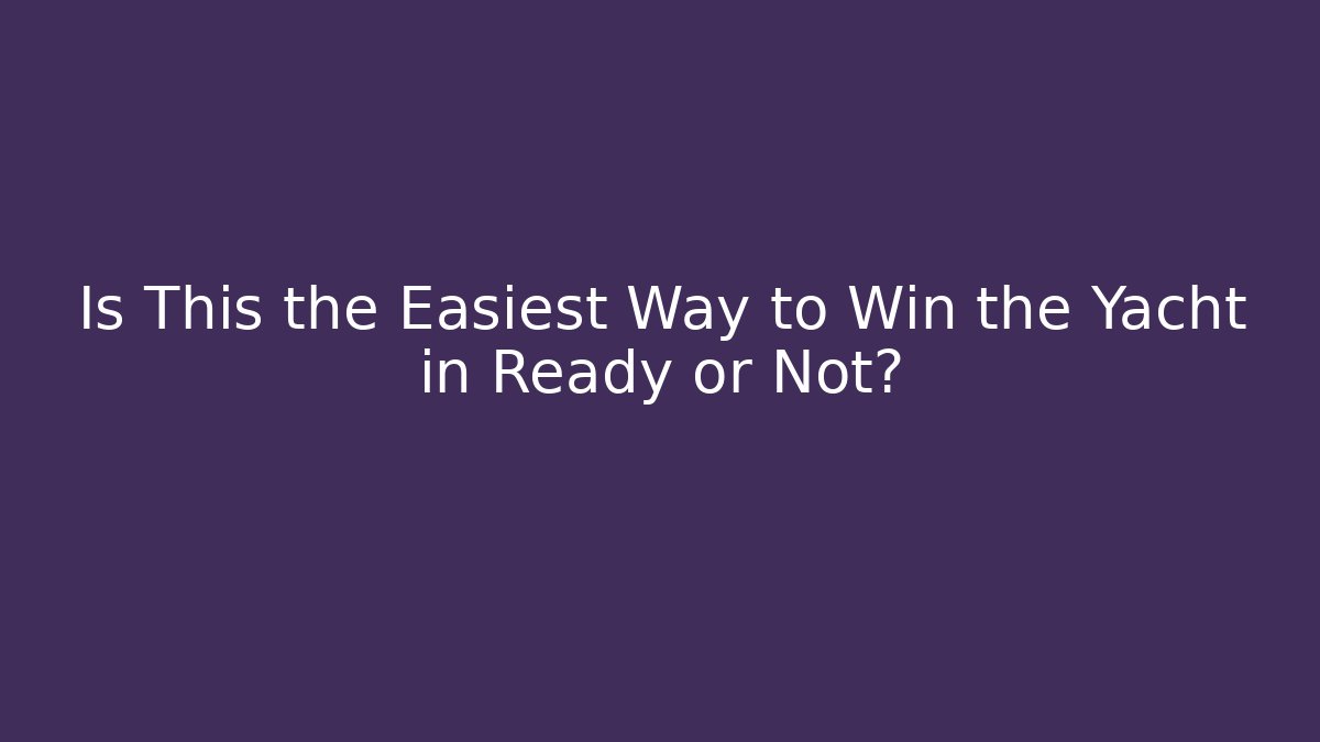 Is This the Easiest Way to Win the Yacht in Ready or Not?