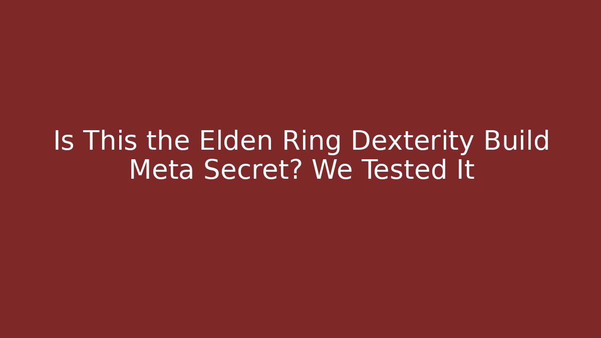 Is This the Elden Ring Dexterity Build Meta Secret? We Tested It