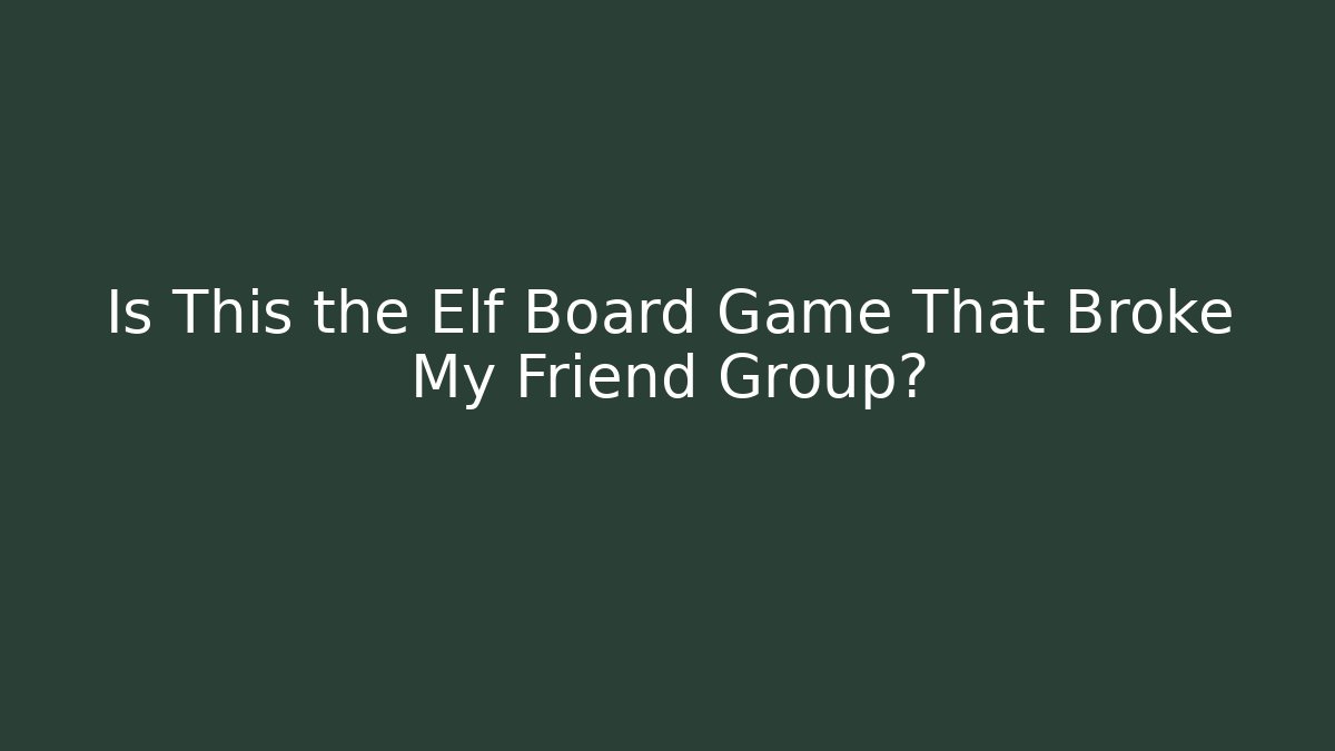 Is This the Elf Board Game That Broke My Friend Group?