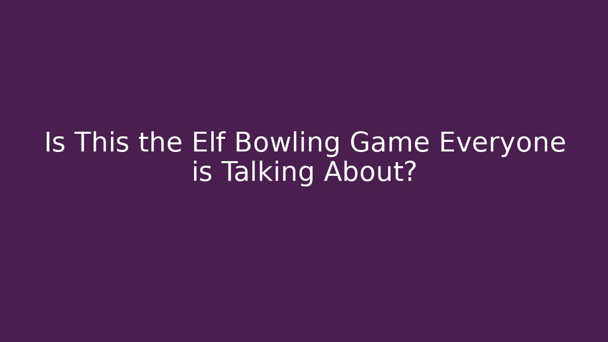 Is This the Elf Bowling Game Everyone is Talking About?