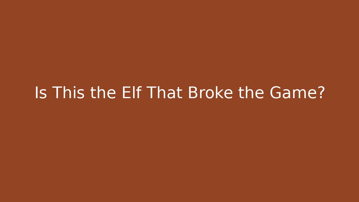 Is This the Elf That Broke the Game?