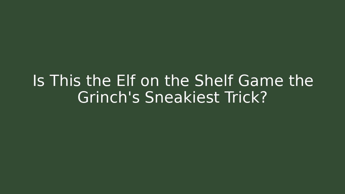 Is This the Elf on the Shelf Game the Grinch's Sneakiest Trick?