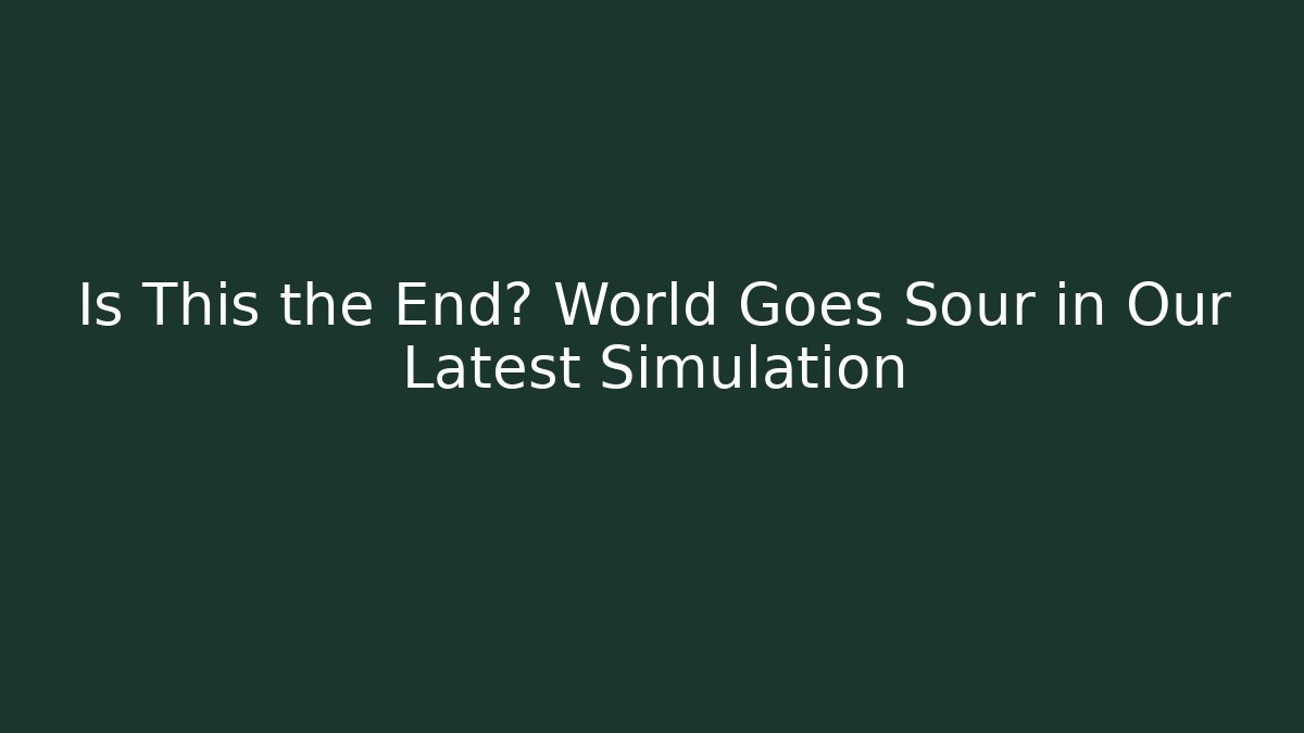 Is This the End? World Goes Sour in Our Latest Simulation - Critter Realm