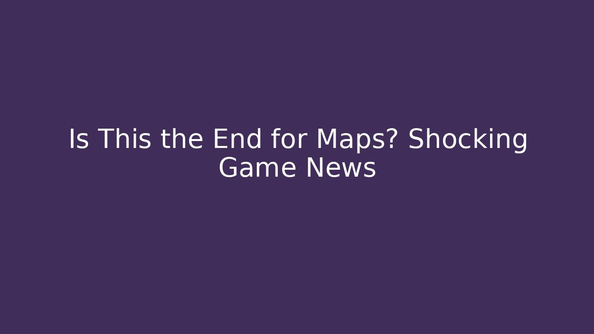 Is This the End for Maps? Shocking Game News - Critter Realm