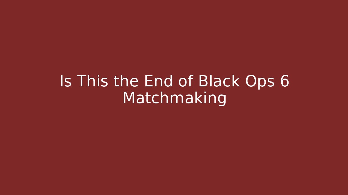 Is This the End of Black Ops 6 Matchmaking
