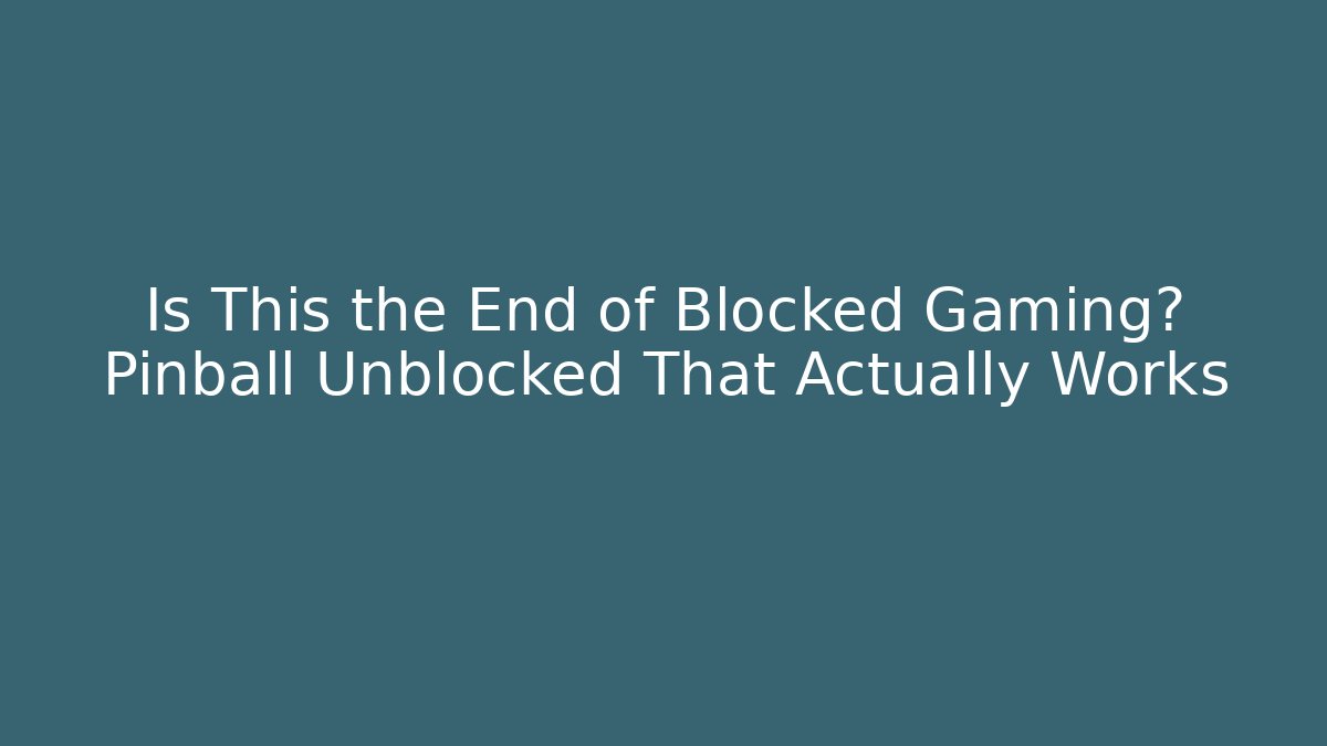 Is This the End of Blocked Gaming? Pinball Unblocked That Actually Works