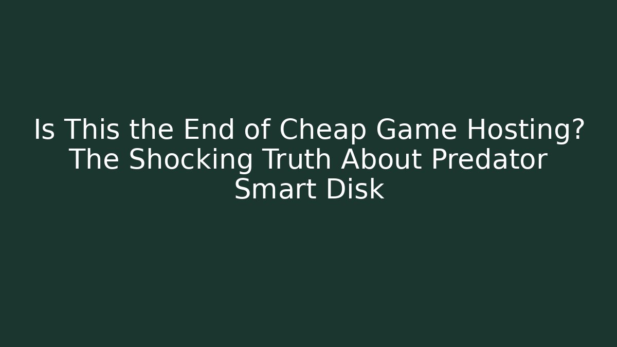 Is This the End of Cheap Game Hosting? The Shocking Truth About Predator Smart Disk