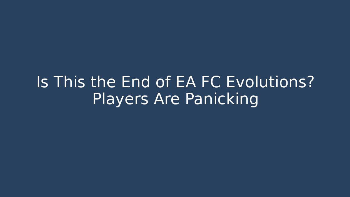 Is This the End of EA FC Evolutions? Players Are Panicking