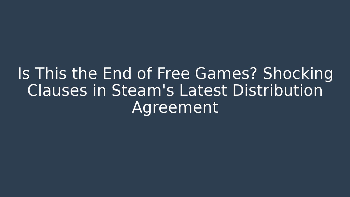 Is This the End of Free Games? Shocking Clauses in Steam’s Latest Distribution Agreement