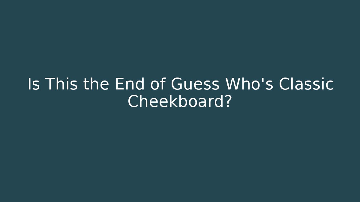 Is This the End of Guess Who's Classic Cheekboard?
