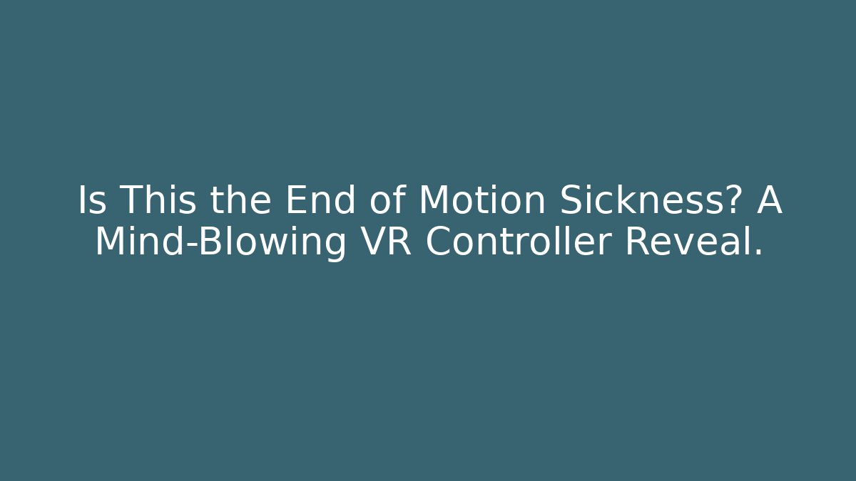 Is This the End of Motion Sickness? A Mind-Blowing VR Controller Reveal.