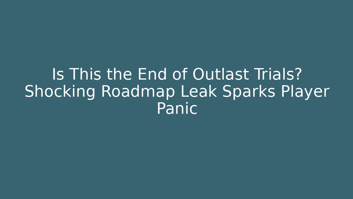 Is This the End of Outlast Trials? Shocking Roadmap Leak Sparks Player Panic