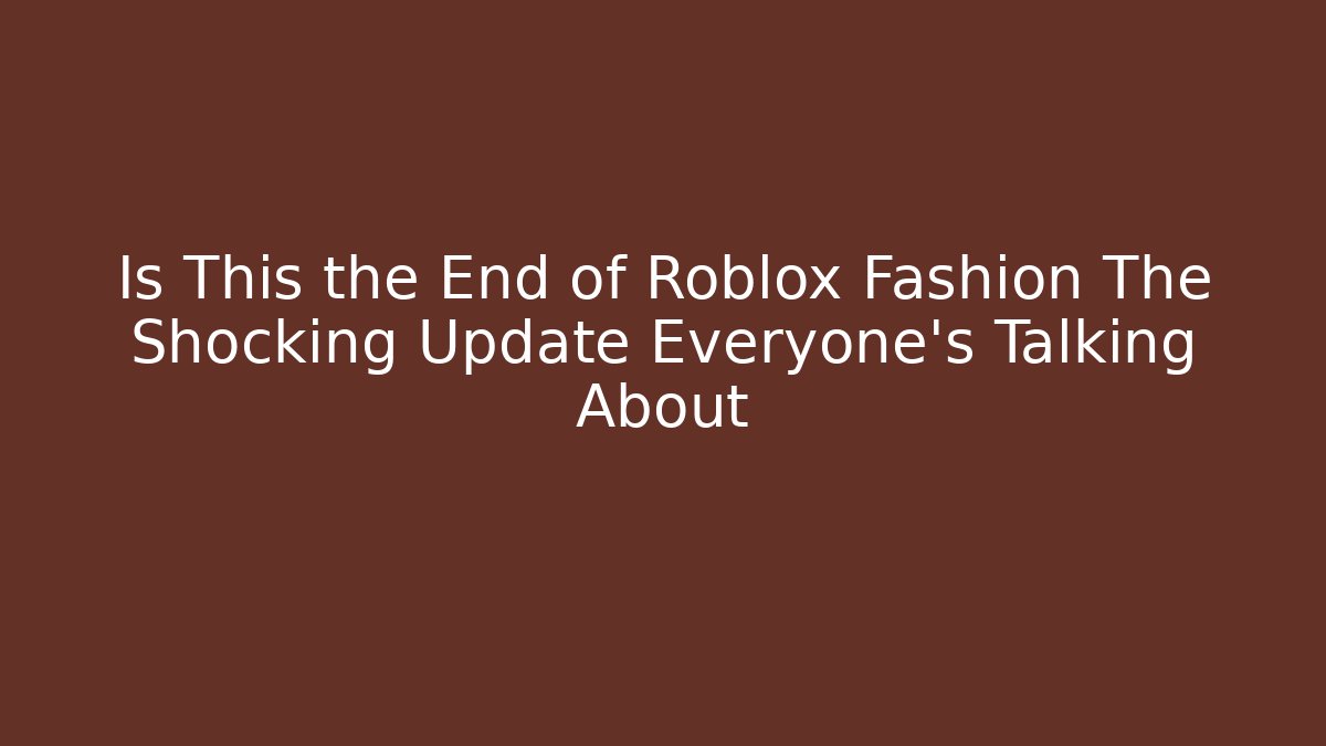Is This the End of Roblox Fashion The Shocking Update Everyone’s Talking About