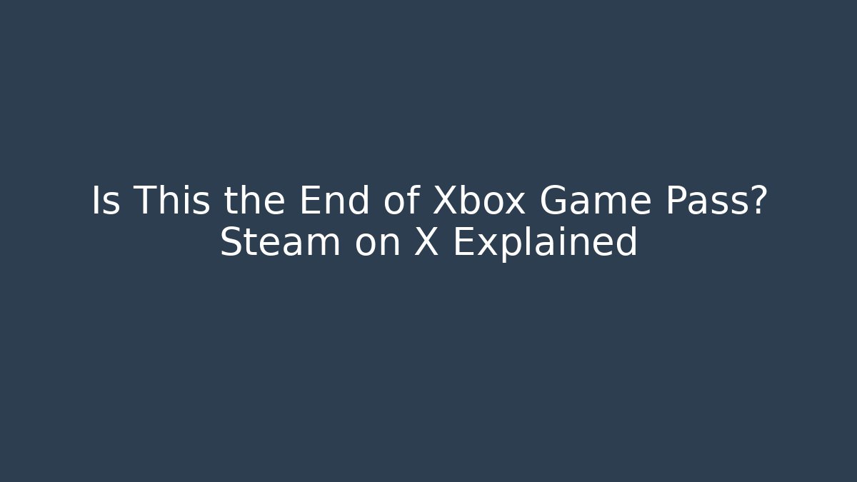 Is This the End of Xbox Game Pass? Steam on X Explained