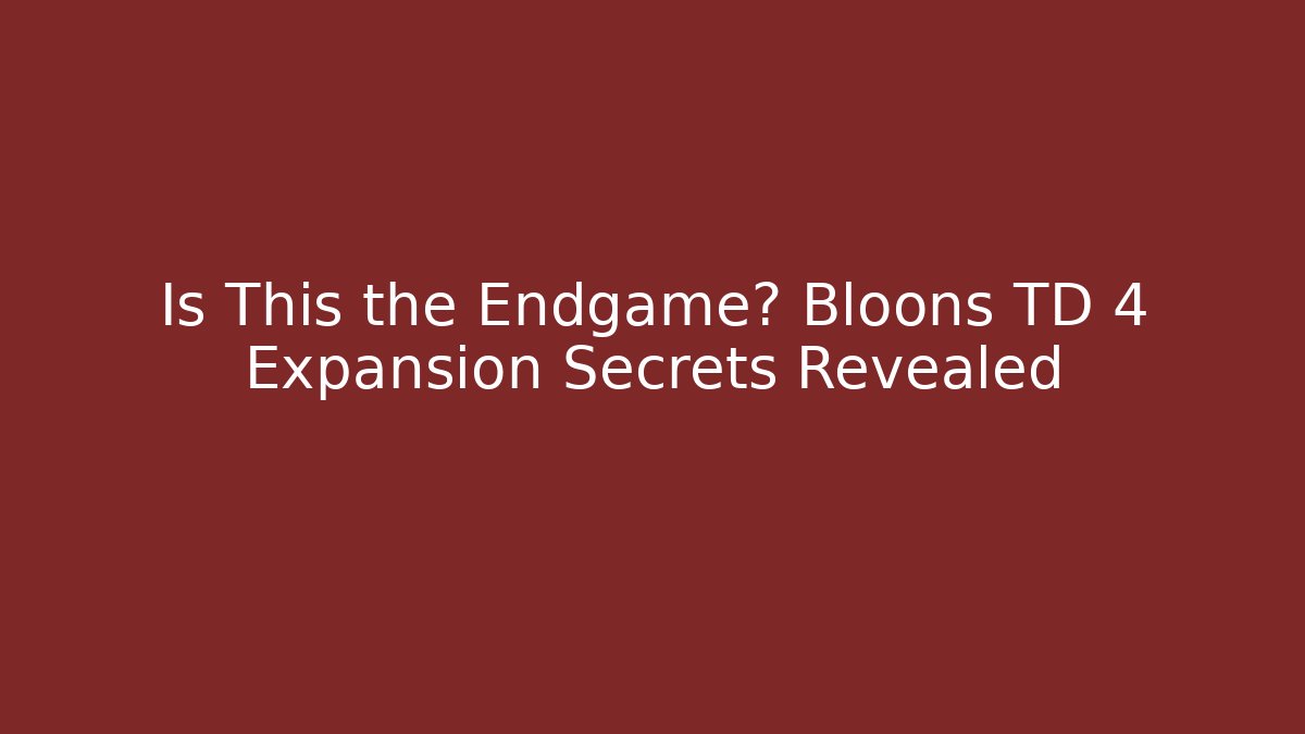 Is This the Endgame? Bloons TD 4 Expansion Secrets Revealed