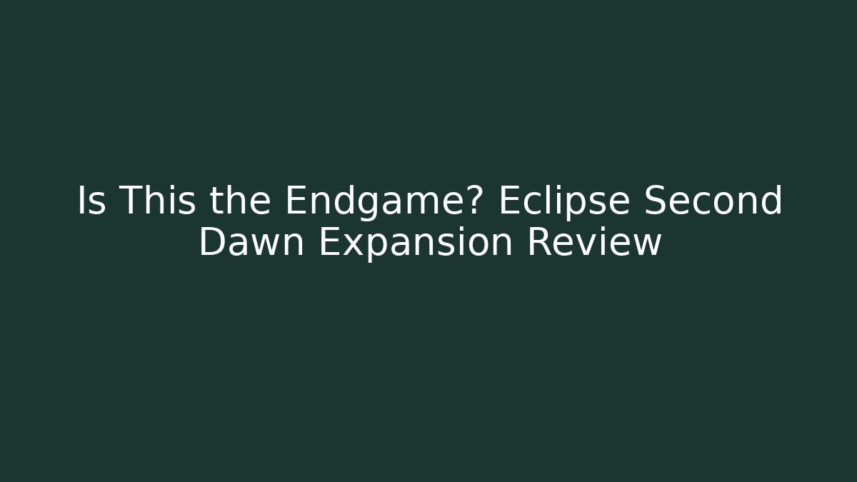 Is This the Endgame? Eclipse Second Dawn Expansion Review
