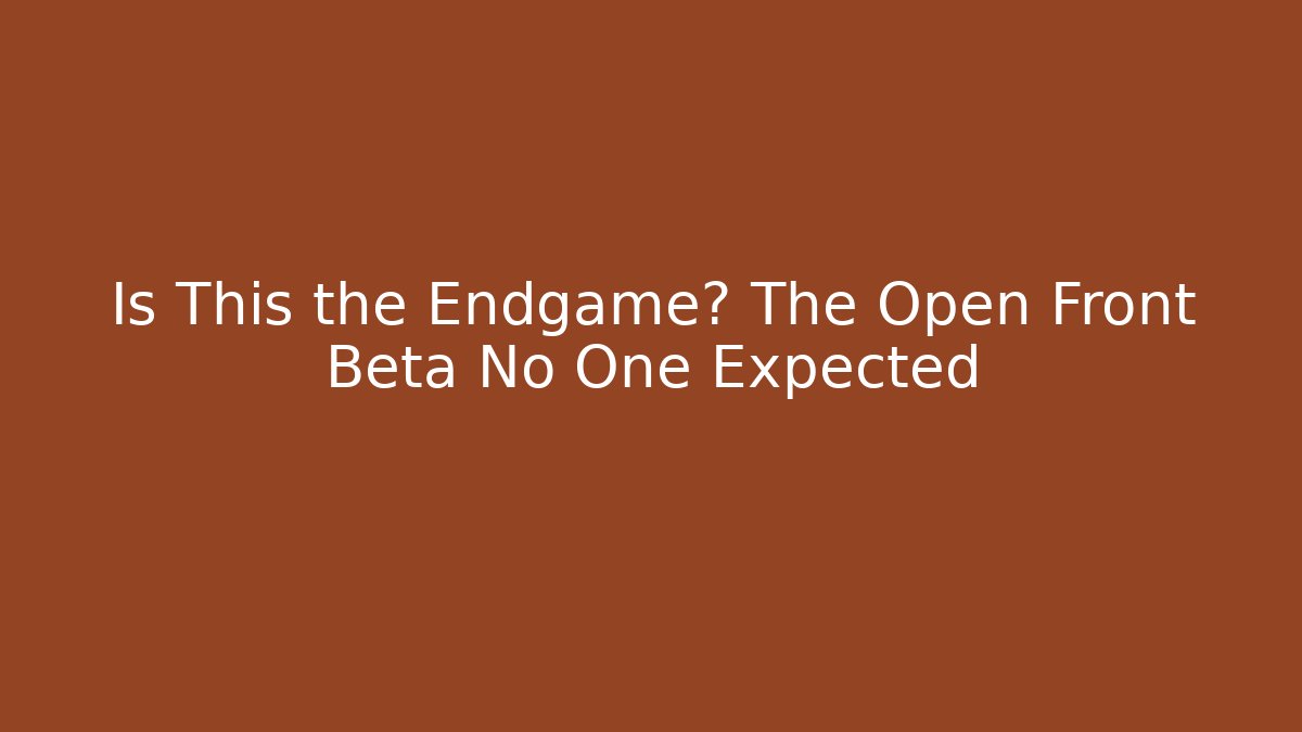 Is This the Endgame? The Open Front Beta No One Expected