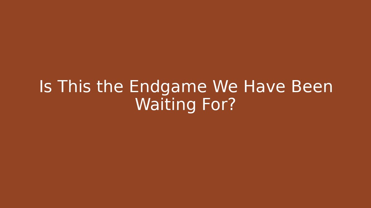 Is This the Endgame We Have Been Waiting For? - Critter Realm