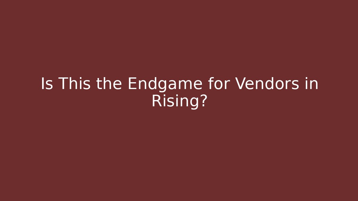 Is This the Endgame for Vendors in Rising?