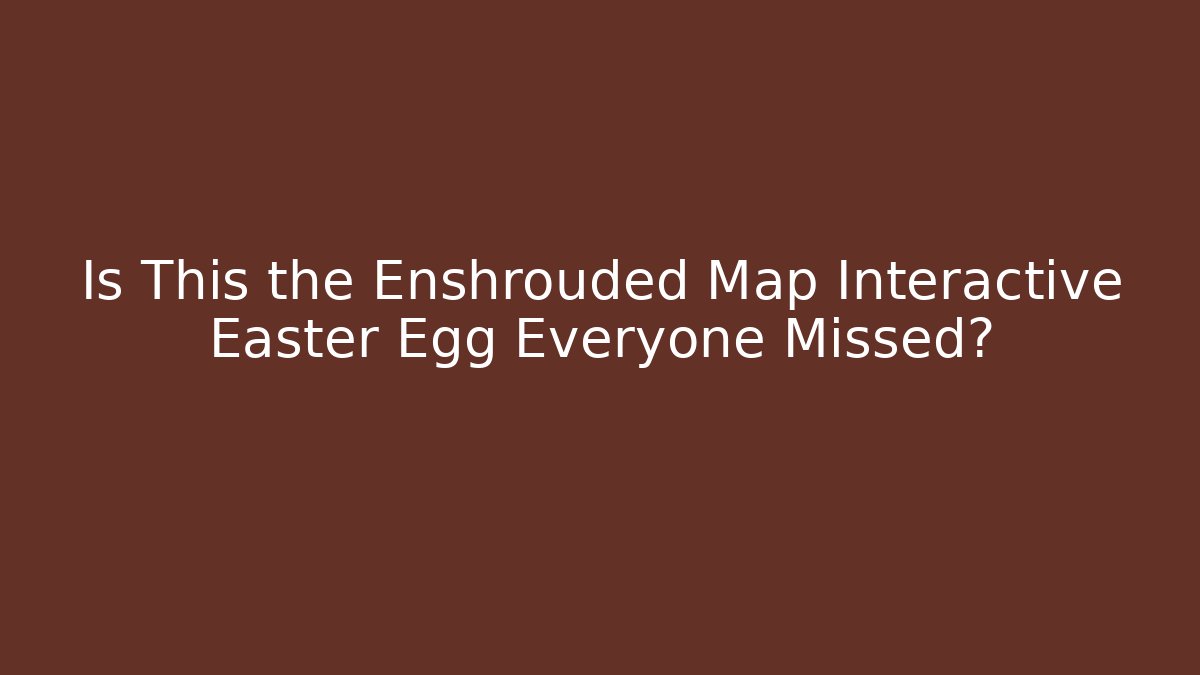 Is This the Enshrouded Map Interactive Easter Egg Everyone Missed?