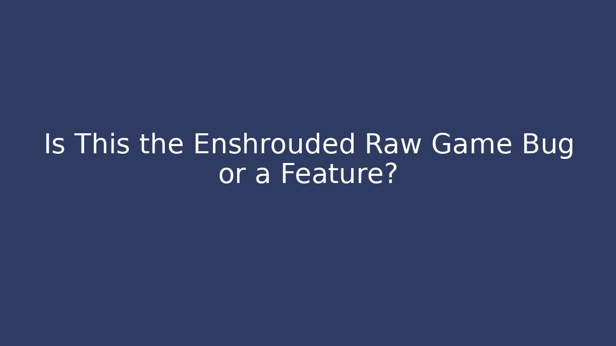 Is This the Enshrouded Raw Game Bug or a Feature? - Critter Realm