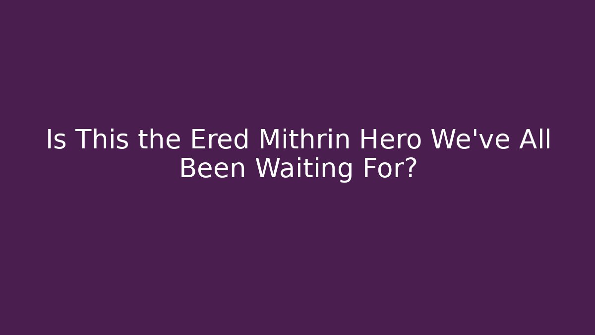 Is This the Ered Mithrin Hero We've All Been Waiting For?