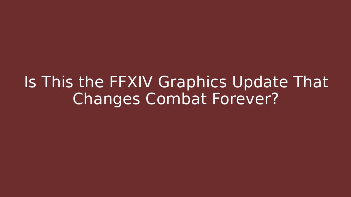 Is This the FFXIV Graphics Update That Changes Combat Forever?
