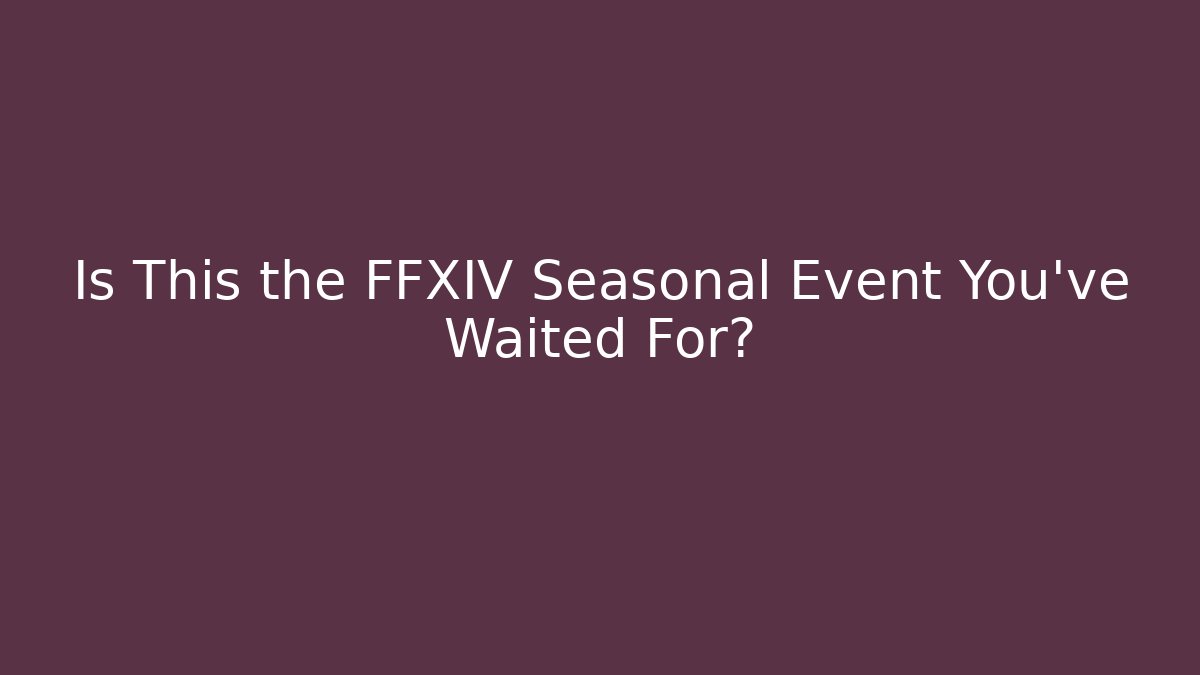Is This the FFXIV Seasonal Event You’ve Waited For?
