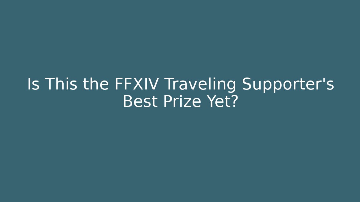 Is This the FFXIV Traveling Supporter's Best Prize Yet?