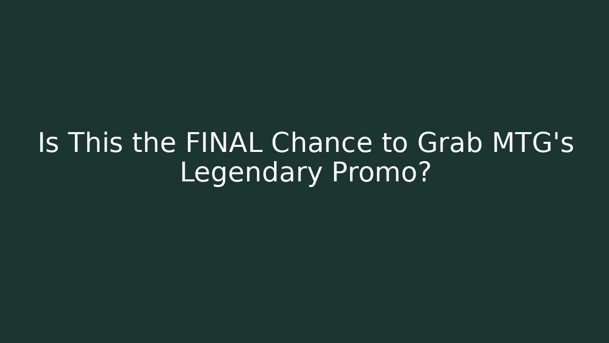 Is This the FINAL Chance to Grab MTG's Legendary Promo?
