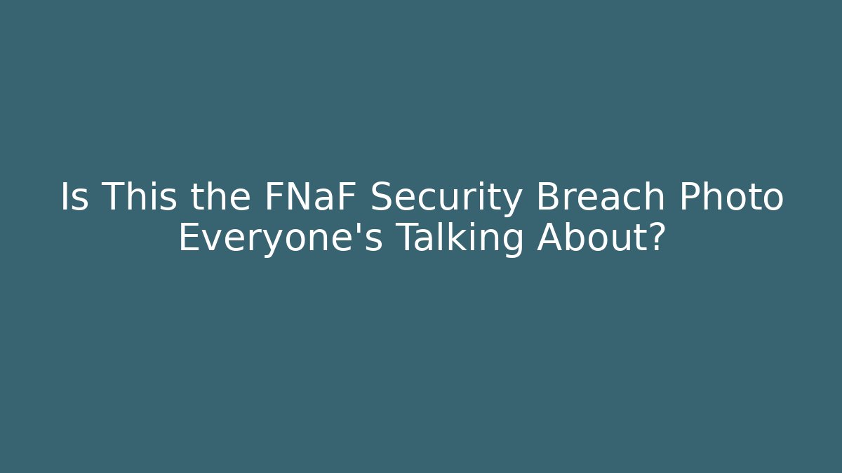 Is This the FNaF Security Breach Photo Everyone's Talking About? - Critter Realm