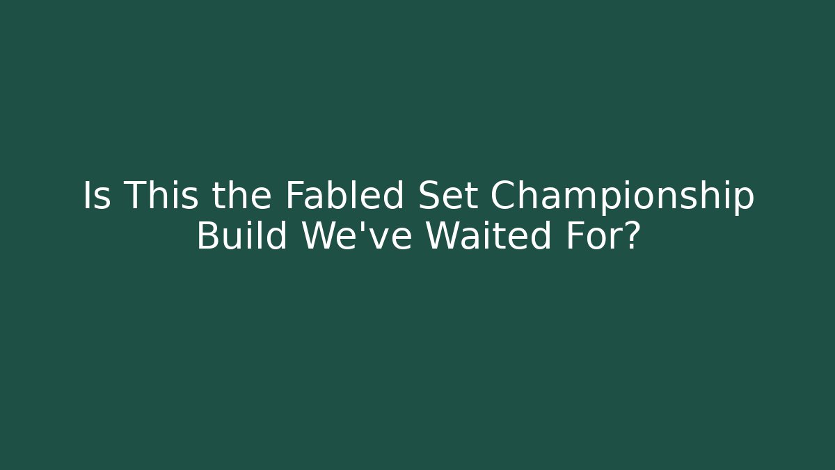 Is This the Fabled Set Championship Build We’ve Waited For?