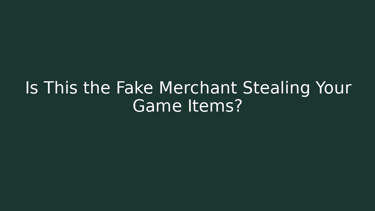 Is This the Fake Merchant Stealing Your Game Items?