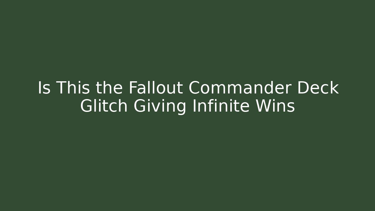 Is This the Fallout Commander Deck Glitch Giving Infinite Wins