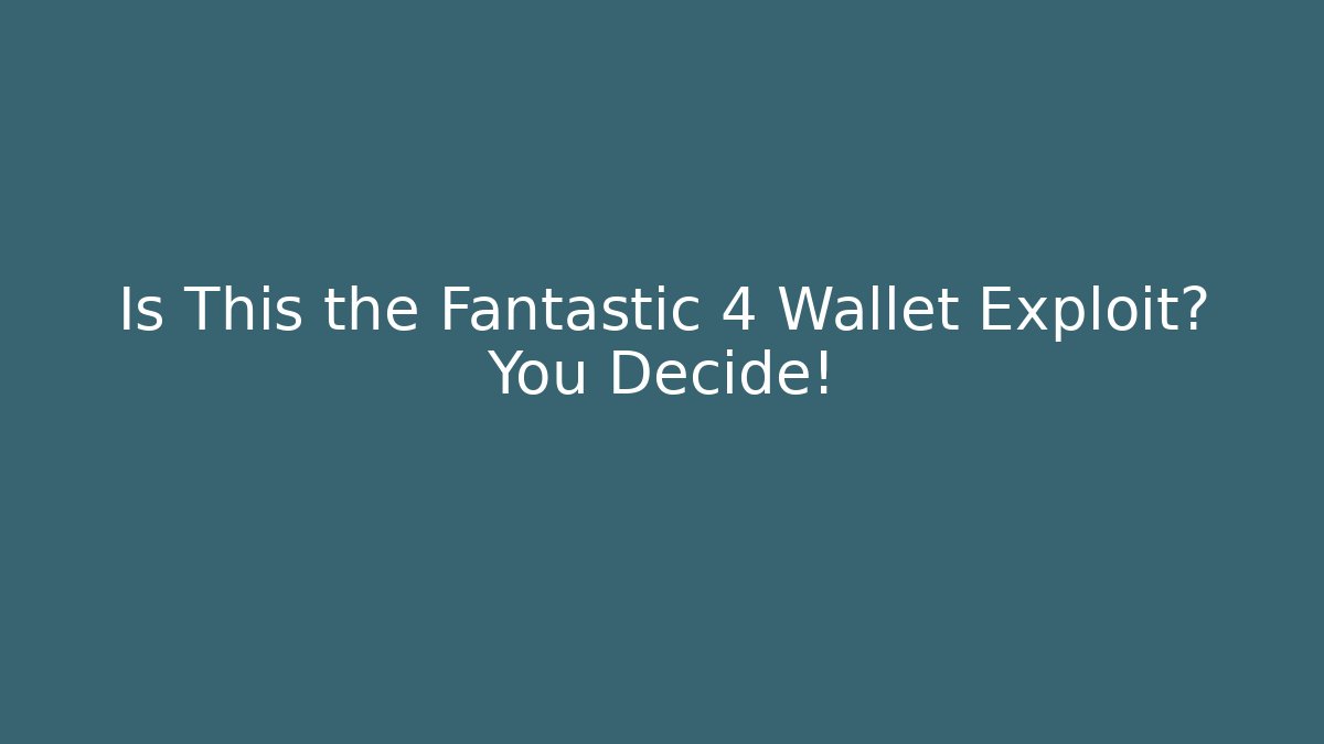 Is This the Fantastic 4 Wallet Exploit? You Decide!