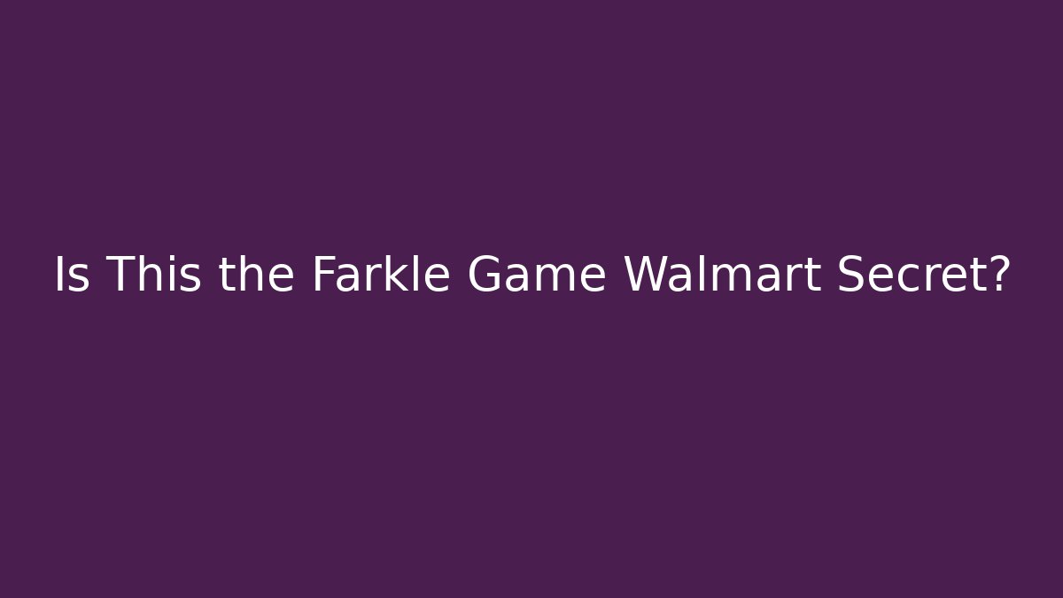 Is This the Farkle Game Walmart Secret?
