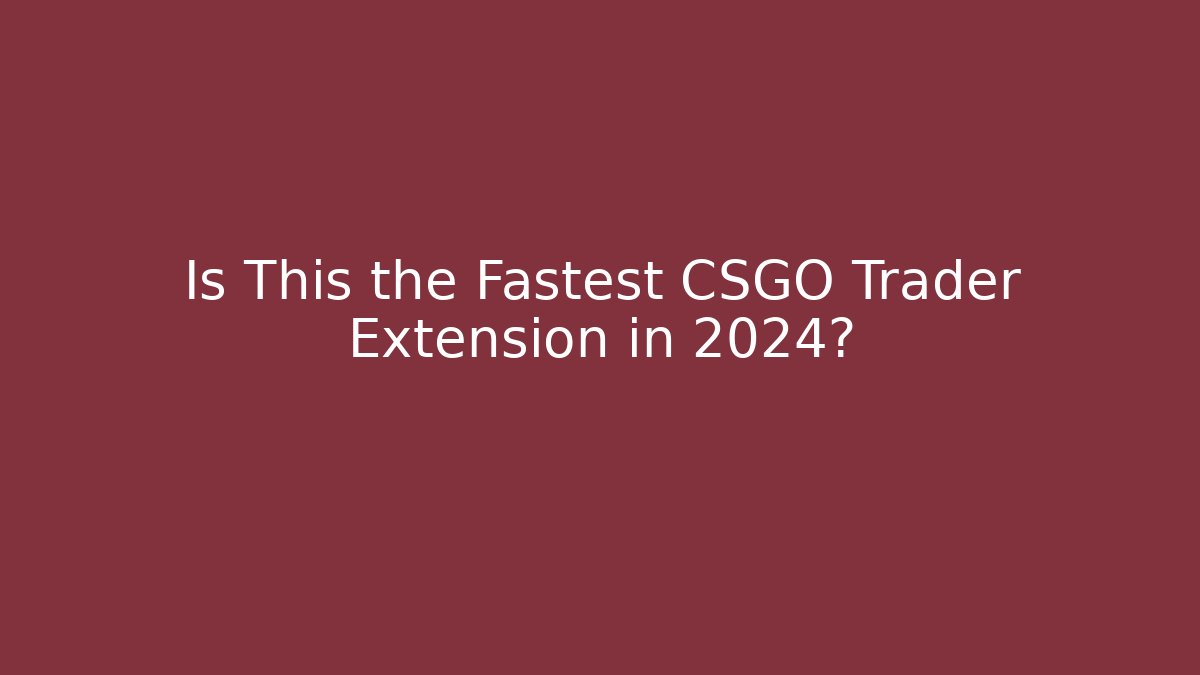 Is This the Fastest CSGO Trader Extension in 2024?