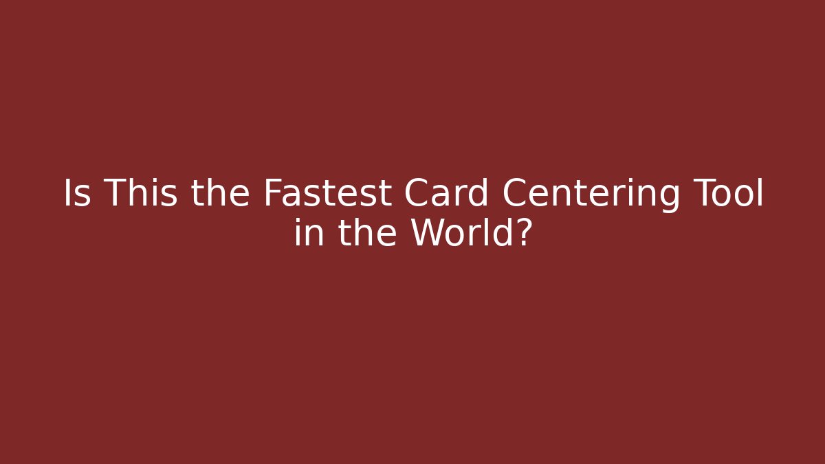 Is This the Fastest Card Centering Tool in the World?