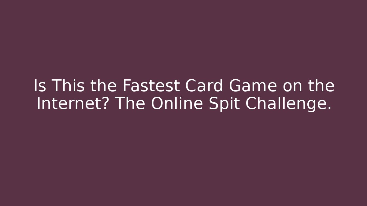 Is This the Fastest Card Game on the Internet? The Online Spit Challenge.