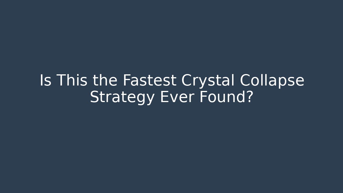 Is This the Fastest Crystal Collapse Strategy Ever Found?