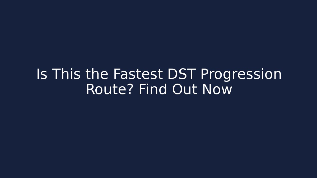 Is This the Fastest DST Progression Route? Find Out Now